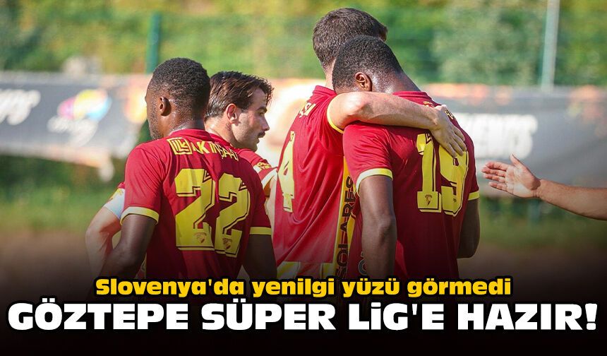 Slovenya'da yenilgi yüzü görmedi: Göztepe Süper Lig'e hazır!