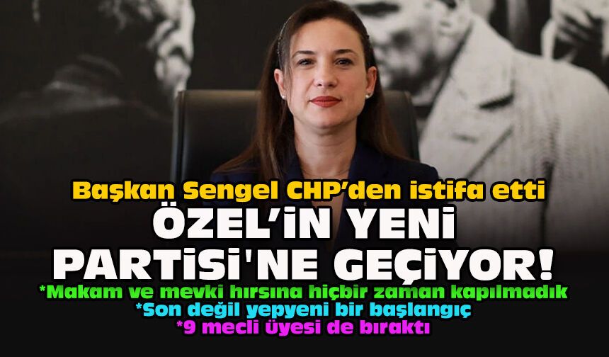 Başkan Sengel CHP’den istifa etti: Özel’in Yeni Partisi'ne geçiyor!