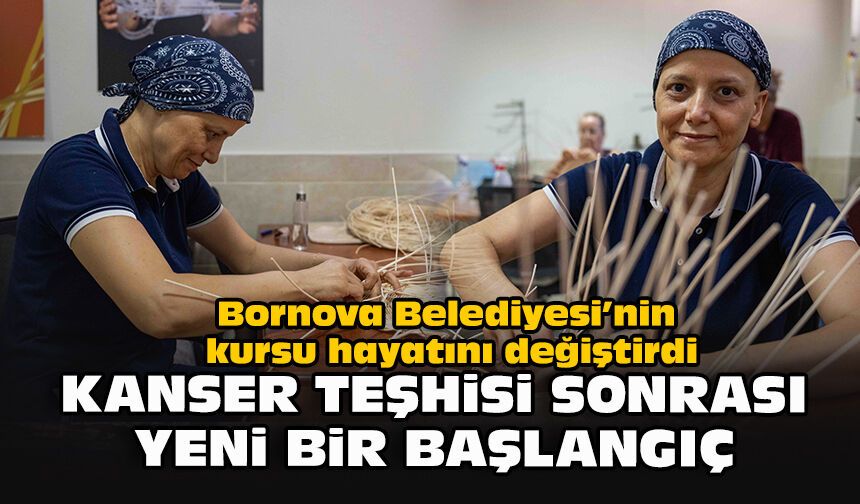 Bornova Belediyesi’nin kursu hayatını değiştirdi: Kanser teşhisi sonrası yeni bir başlangıç