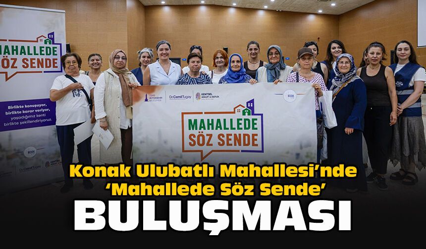 Konak Ulubatlı Mahallesi’nde "Mahallede Söz Sende" buluşması