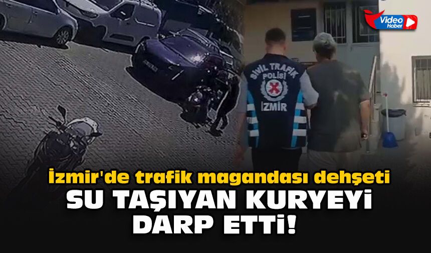İzmir'de trafik magandası dehşeti: Su taşıyan kuryeyi darp etti!