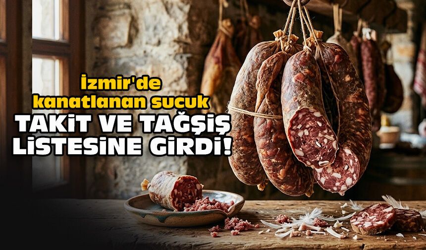 İzmir'de kanatlanan sucuk taklit ve tağşiş listesine girdi!