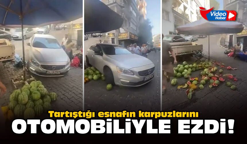 Tartıştığı esnafın karpuzlarını otomobiliyle ezdi!