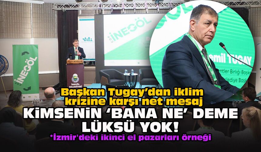 Başkan Tugay’dan iklim krizine karşı net mesaj: “Kimsenin ‘bana ne’ deme lüksü yok!”