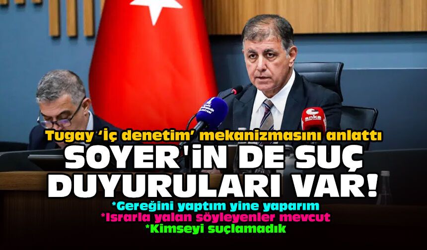 Tugay ‘İç denetim’ mekanizmasını anlattı: Soyer'in de suç duyuruları var!