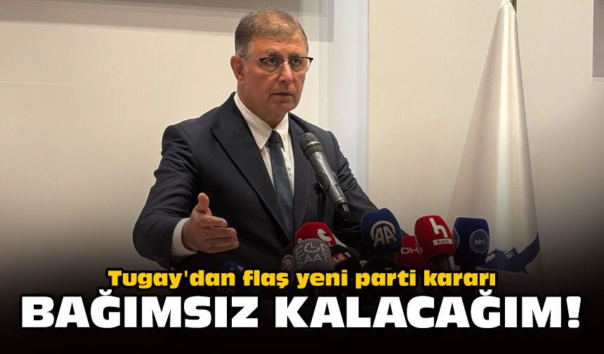 Tugay'dan flaş yeni parti kararı: Bağımsız kalacağım!
