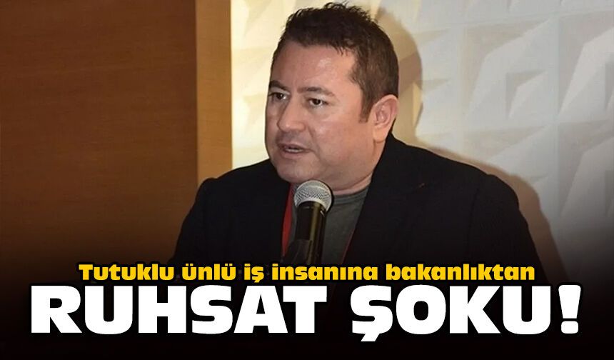 Tutuklu ünlü iş insanına bakanlıktan ruhsat şoku!