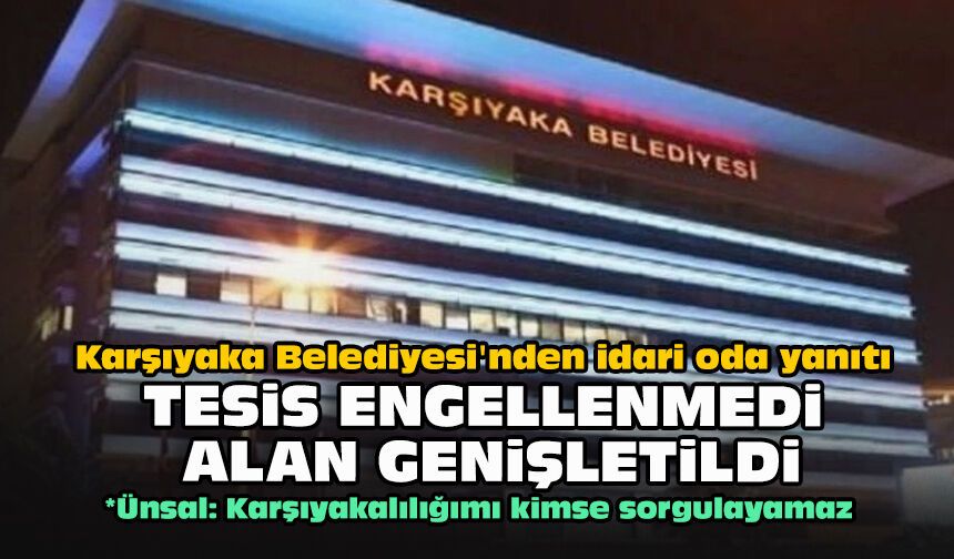Karşıyaka Belediyesi'nden idari oda yanıtı: "Tesis engellenmedi, alan genişletildi"