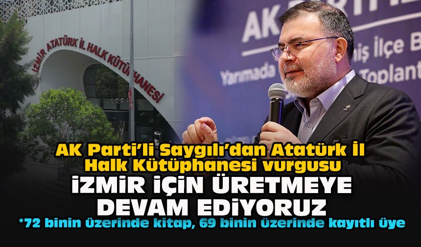 AK Parti’li Saygılı’dan Atatürk İl Halk Kütüphanesi vurgusu: "İzmir için üretmeye devam ediyoruz"