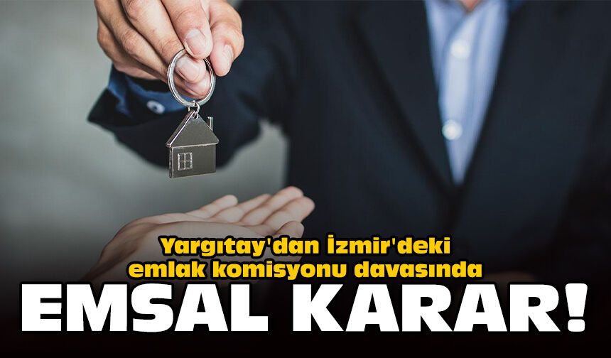 Yargıtay'dan İzmir'deki emlak komisyonu davasında emsal karar