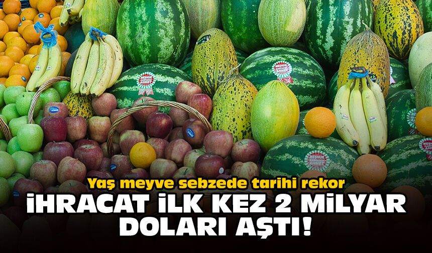 Yaş meyve sebzede tarihi rekor: İhracat ilk kez 2 milyar doları aştı