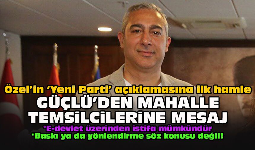 Özel’in ‘Yeni Parti’ açıklamasına ilk hamle... Güçlü'den mahalle temsilcilerine mesaj