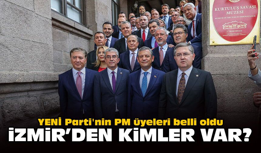 YENİ Parti'nin PM üyeleri belli oldu: İzmir'den kimler var?