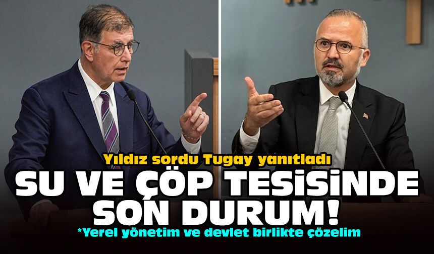 Yıldız sordu Tugay yanıtladı: Su ve çöp tesisinde son durum!