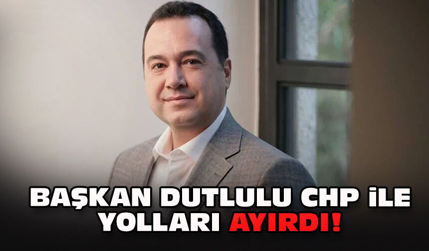 Başkan Dutlulu CHP ile yolları ayırdı!
