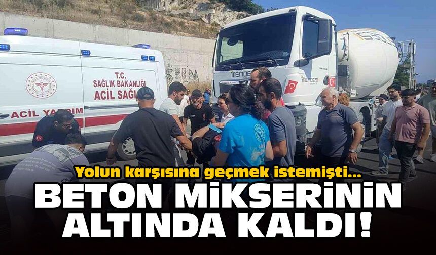 Yolun karşısına geçmek istemişti: Beton mikserinin altında kaldı!
