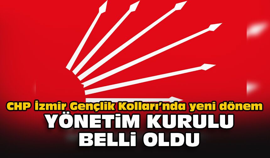 CHP İzmir Gençlik Kolları’nda yeni dönem: Yönetim kurulu belli oldu