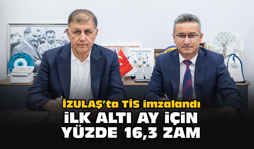 İZULAŞ’ta TİS imzalandı: İlk altı ay için yüzde 16,3 zam