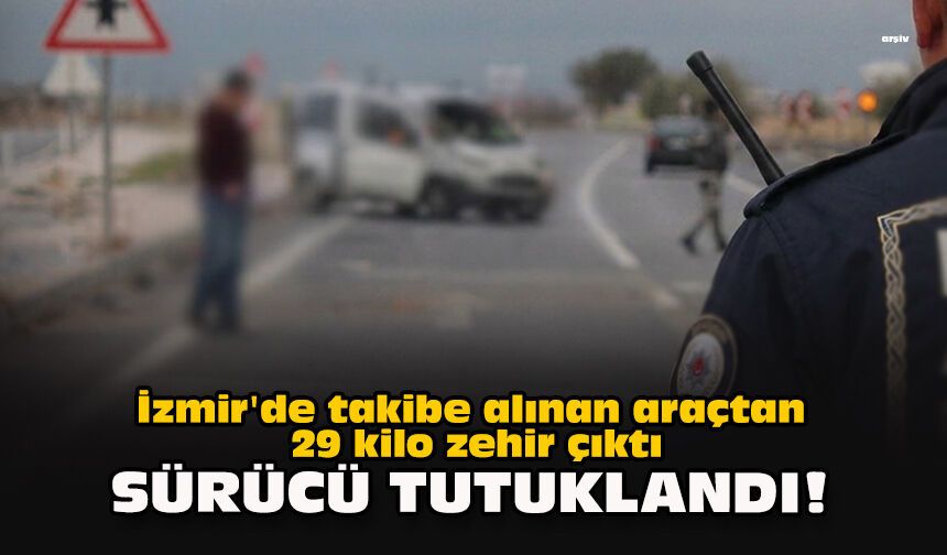 İzmir'de takibe alınan araçtan 29 kilo zehir çıktı: Sürücü tutuklandı!