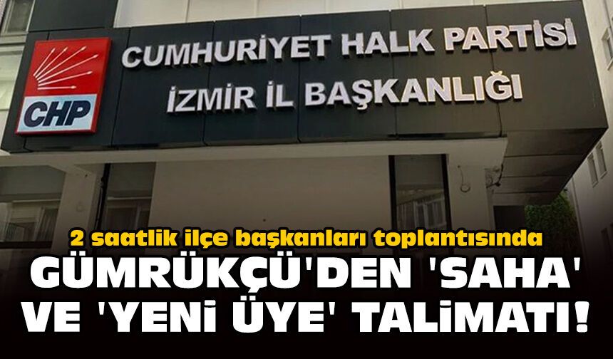 2 saatlik ilçe başkanları toplantısında Gümrükçü’den ‘saha’ ve ‘yeni üye’ talimatı