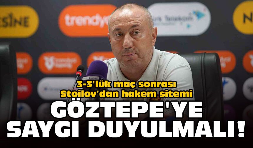 3-3'lük maç sonrası Stoilov'dan hakem sitemi: Göztepe'ye saygı duyulmalı!