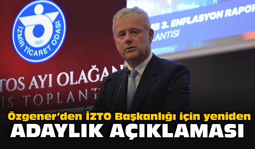 Özgener’den İZTO Başkanlığı için yeniden adaylık açıklaması