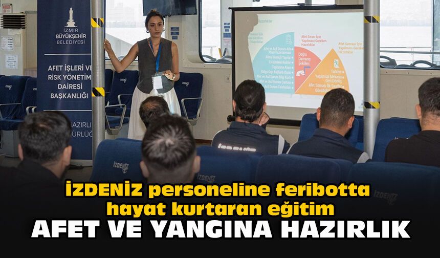 İZDENİZ personeline feribotta hayat kurtaran eğitim: Afet ve yangına hazırlık