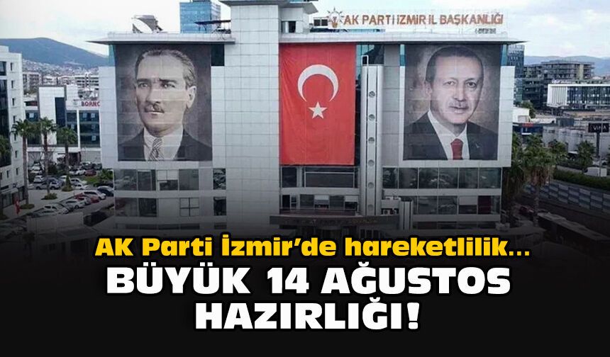 AK Parti İzmir’de hareketlilik… Büyük 14 Ağustos hazırlığı!