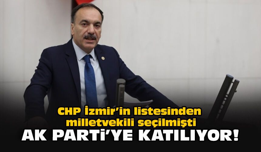 CHP İzmir’in listesinden milletvekili seçilmişti... AK Parti’ye katılıyor!