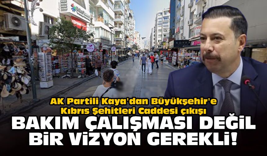 AK Partili Kaya'dan Büyükşehir'e Kıbrıs Şehitleri Caddesi çıkışı: Bakım çalışması değil, bir vizyon gerekli!