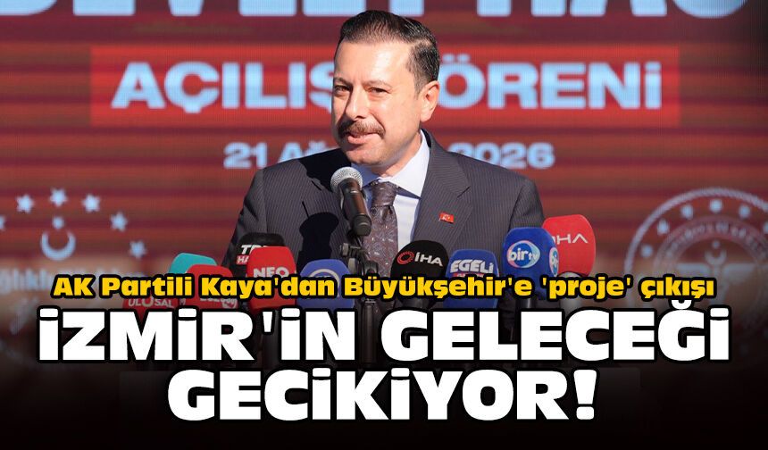 AK Partili Kaya'dan Büyükşehir'e 'proje' çıkışı: İzmir'in geleceği gecikiyor!