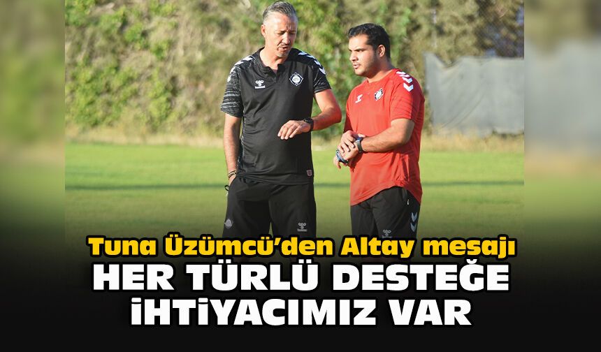 Tuna Üzümcü’den Altay mesajı: “Her türlü desteğe ihtiyacımız var”