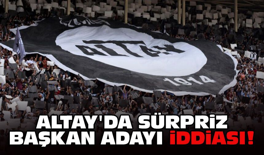 Altay'da sürpriz başkan adayı iddiası!