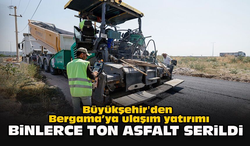 Büyükşehir'den Bergama’ya ulaşım yatırımı... Binlerce ton asfalt serildi