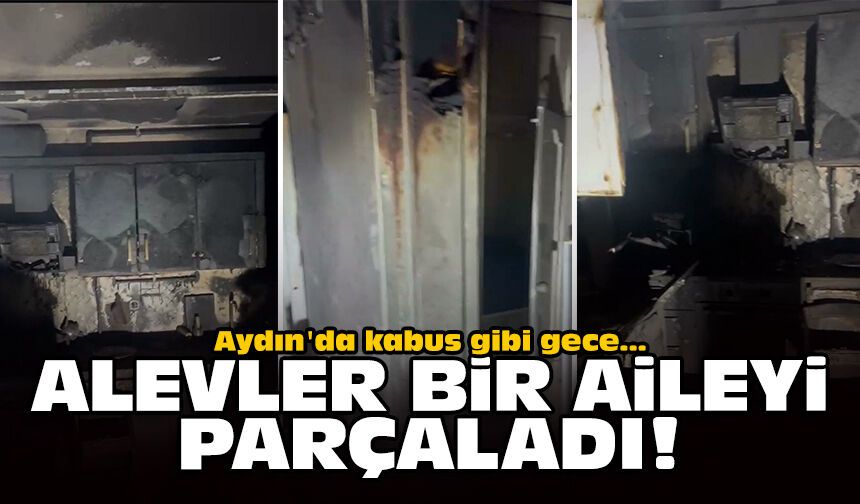 Aydın'da kabus gibi gece: Alevler bir aileyi parçaladı!