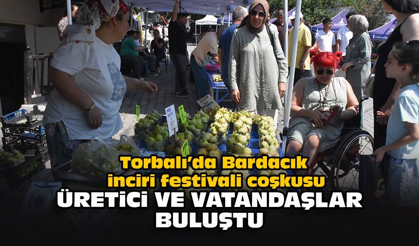 Torbalı’da Bardacık inciri festivali coşkusu: Üretici ve vatandaşlar buluştu