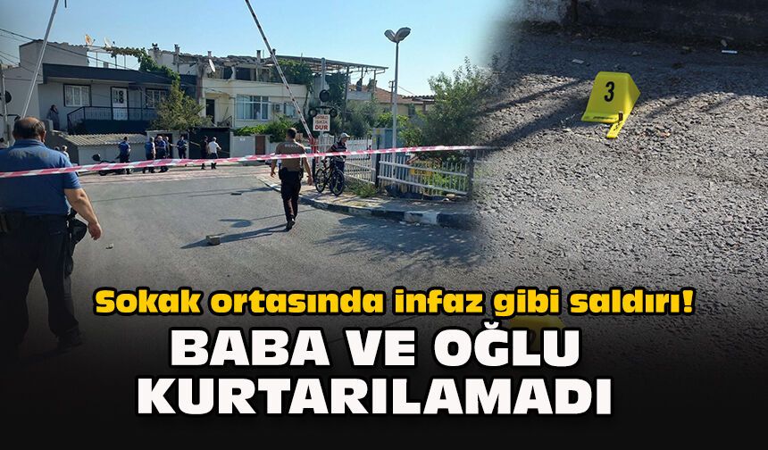 Sokak ortasında infaz gibi saldırı! Baba ve oğlu kurtarılamadı