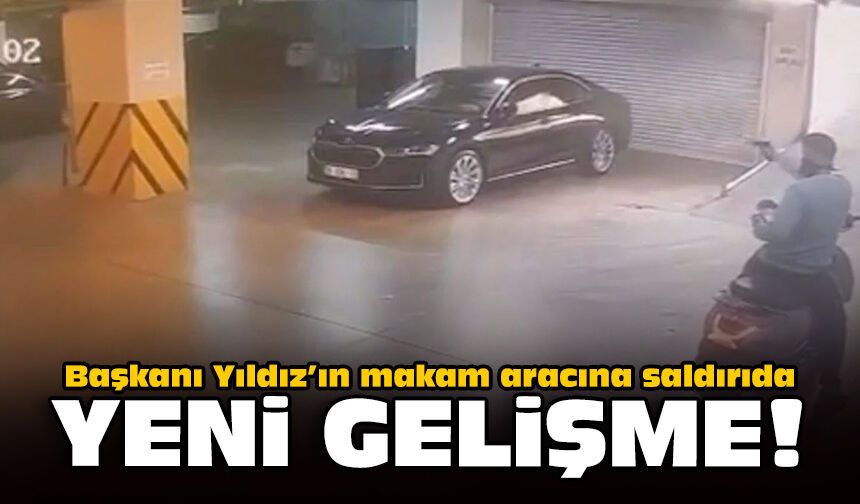 Başkanı Yıldız’ın makam aracına saldırıda yeni gelişme!