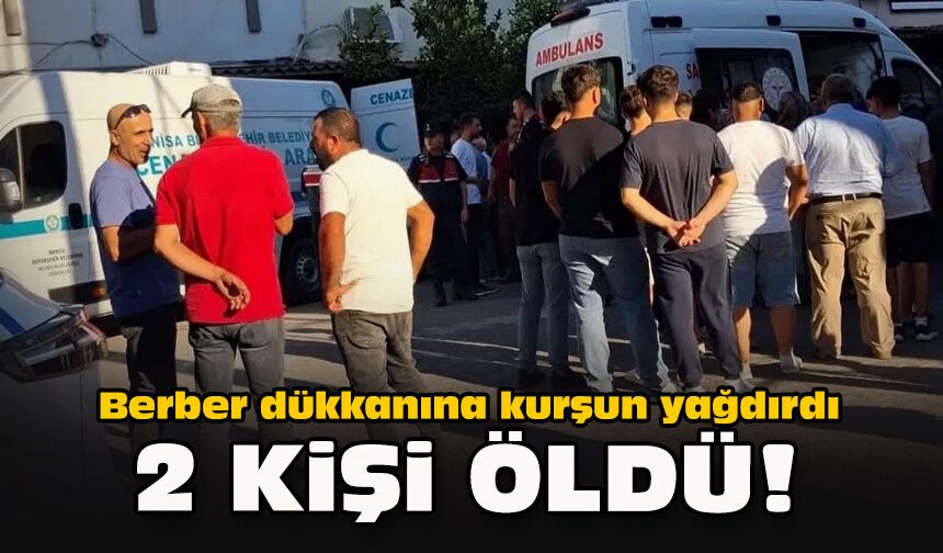 Berber dükkanına kurşun yağdırdı... 2 kişi öldü!