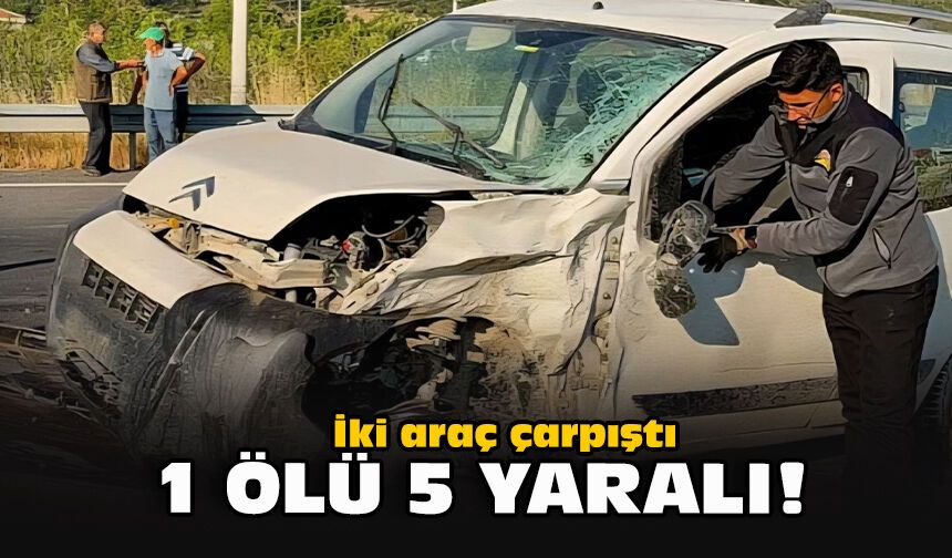 İki araç çarpıştı... 1 ölü 5 yaralı!