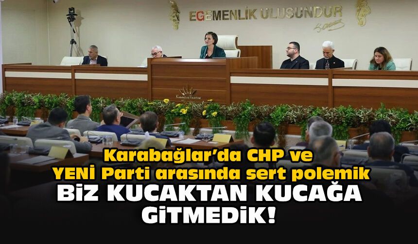 Karabağlar’da CHP ve YENİ Parti arasında sert polemik: Biz kucaktan kucağa gitmedik!