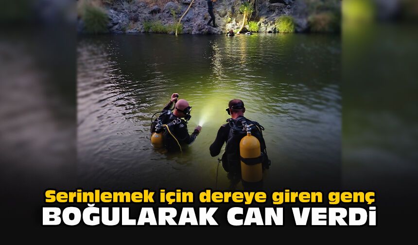 Serinlemek için dereye giren genç boğularak can verdi