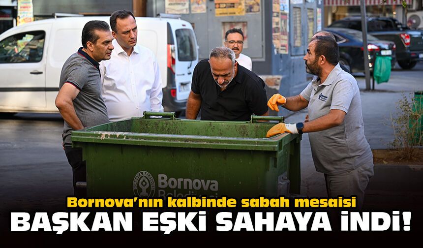 Bornova’nın kalbinde sabah mesaisi: Başkan Eşki sahaya indi!