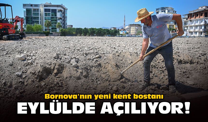 Bornova'nın yeni kent bostanı eylülde açılıyor!