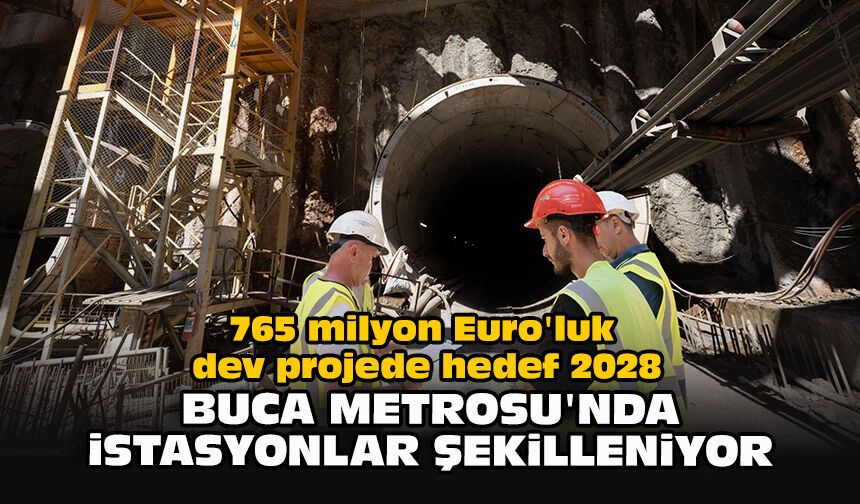 765 milyon Euro'luk dev projede hedef 2028: Buca Metrosu'nda istasyonlar şekilleniyor