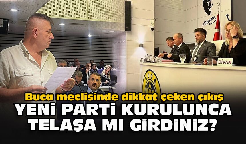 Buca meclisinde dikkat çeken çıkış: “YENİ Parti kurulunca telaşa mı girdiniz?”