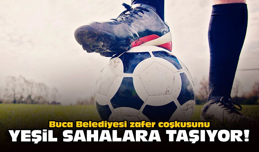Buca Belediyesi zafer coşkusunu yeşil sahalara taşıyor
