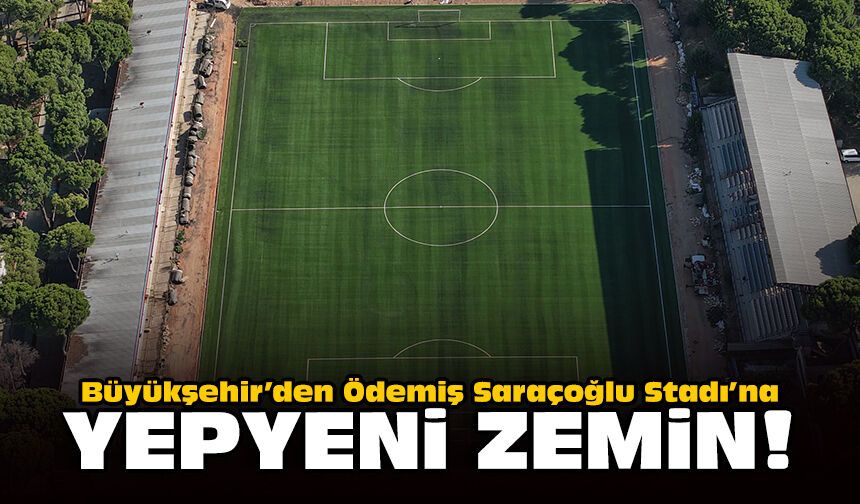 Büyükşehir’den Ödemiş Saraçoğlu Stadı’na yepyeni zemin