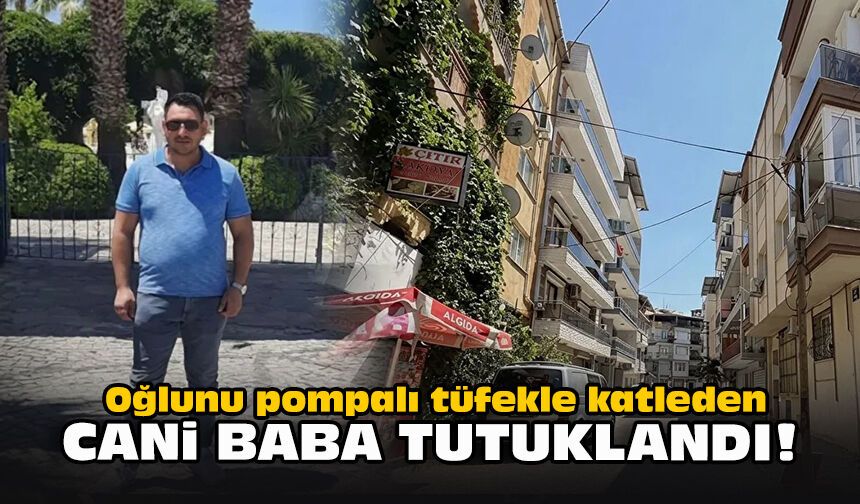 Oğlunu pompalı tüfekle katleden cani baba tutuklandı!