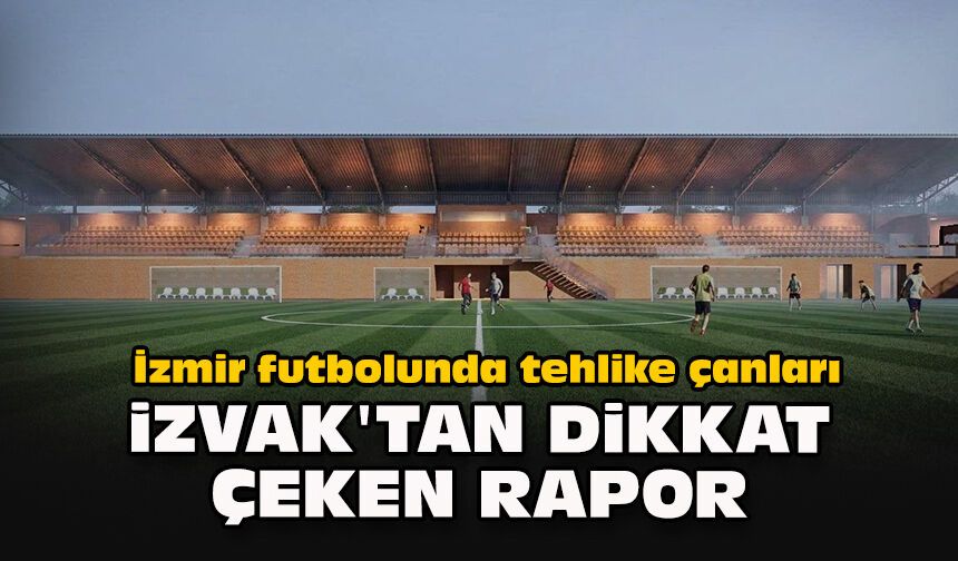 İzmir futbolunda tehlike çanları: İZVAK'tan dikkat çeken rapor